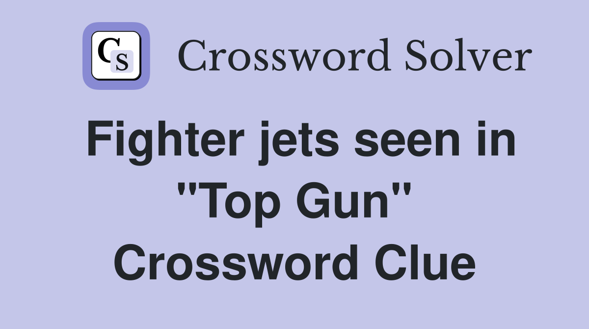 Fighter jets seen in "Top Gun" Crossword Clue Answers Crossword Solver